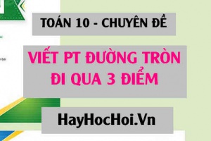Cách viết phương trình đường tròn đi qua 3 điểm - Toán 10 chuyên đề